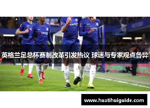英格兰足总杯赛制改革引发热议 球迷与专家观点各异
