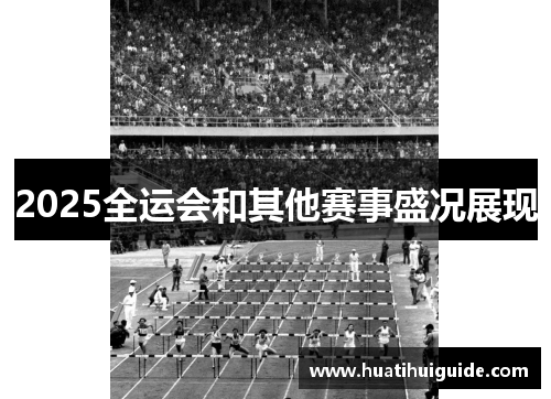 2025全运会和其他赛事盛况展现