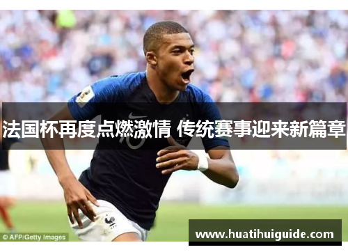 法国杯再度点燃激情 传统赛事迎来新篇章