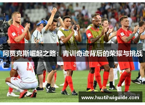 阿贾克斯崛起之路：青训奇迹背后的荣耀与挑战