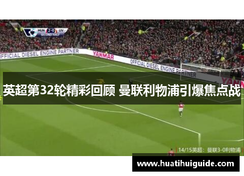 英超第32轮精彩回顾 曼联利物浦引爆焦点战