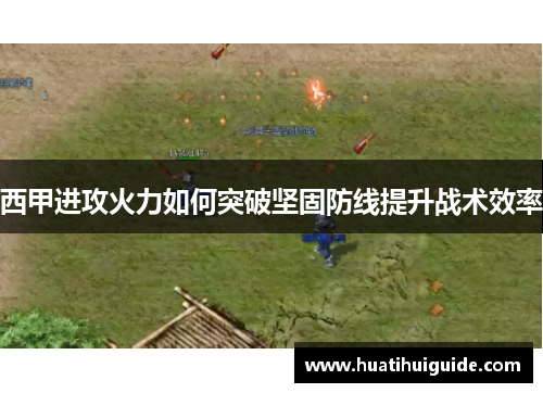 西甲进攻火力如何突破坚固防线提升战术效率