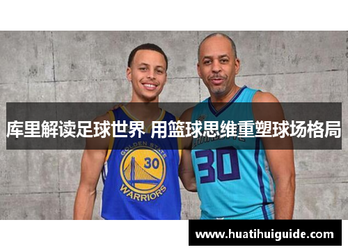 库里解读足球世界 用篮球思维重塑球场格局